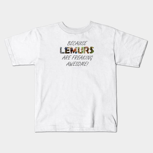 Because lemurs are freaking awesome - wildlife oil painting word art Kids T-Shirt by DawnDesignsWordArt